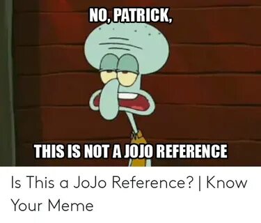 NO PATRICK THIS IS NOT a JOJO REFERENCE Is This a JoJo Refer