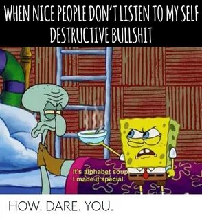 WHEN NICE PEOPLE DON'TLISTEN TO MY SELF DESTRUCTIVE BULLSHIT