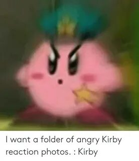 I Want a Folder of Angry Kirby Reaction Photos Kirby Angry M