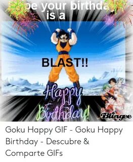E Your Dirthde Is a BLAST!! Gl Goku Happy GIF - Goku Happy B