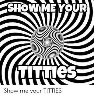 🐣 25+ Best Memes About Show Me Your Titties Show Me Your Tit