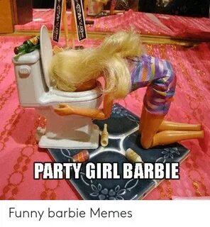 PARTY GIRL BARBIE Funny Barbie Memes Barbie Meme on ME.ME