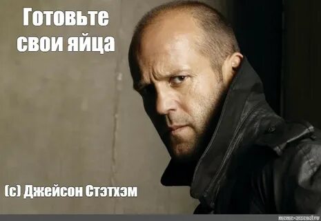 Meme: "Готовьте свои яйца (с) Джейсон Стэтхэм" - All Templat