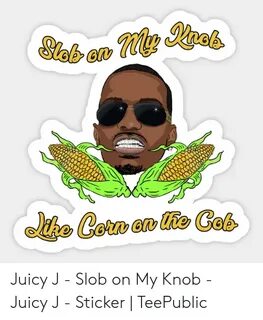 Juicy J - Slob on My Knob - Juicy J - Sticker TeePublic Slob