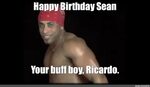 Meme: "Happy Birthday Sean Your buff boy, Ricardo." - All Te