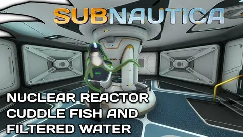 Nuclear Power, Cuddle Fish, Water Filtration machine Subnaut