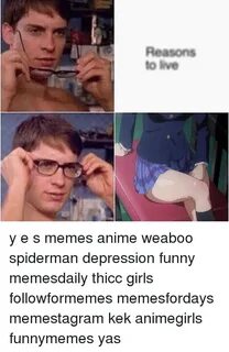 Reasons Ive Y E S Memes Anime Weaboo Spiderman Depression Fu