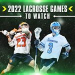 2022 Lacrosse Games I Can't Wait To See - Lacrosse All Stars