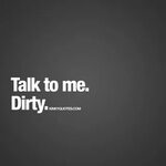 Talk to me. Dirty Quote about dirty talk for him and her