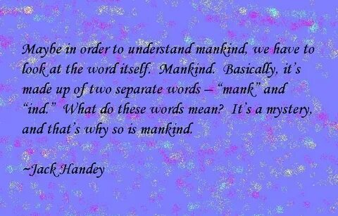 One of my favorite Deep Thoughts by Jack Handey :o) Deep tho