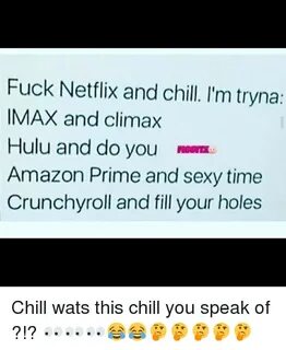 Fuck Netflix and Chill I'm Tryna IMAX and Climax Hulu and Do