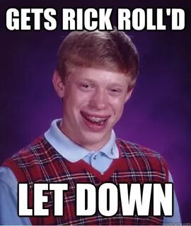 gets rick roll'd let down - Bad Luck Brian - quickmeme
