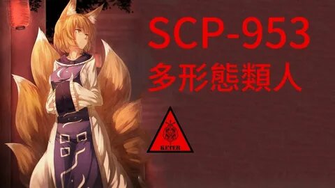 美 麗 卻 危 險 的 九 尾 狐 SCP 基 金 會 SCP 953 多 形 態 類 人 Polymorphic Hu