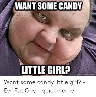 WANT SOME CANDY LITTLE GIRL? Auickmemecom Want Some Candy Li