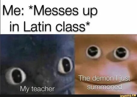 Me: *Messes up in Latin Class* - ) Really funny memes, Crazy