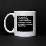 I'm great at multitasking. I can waste time, be un... - Mug 