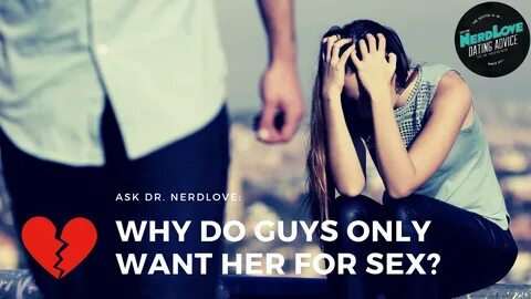 Ask Dr. NerdLove: Why Do Guys Only Want Me For Sex? - Paging