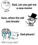 Dad Can You Get Me a New Meme Sure When the Old One Breaks D