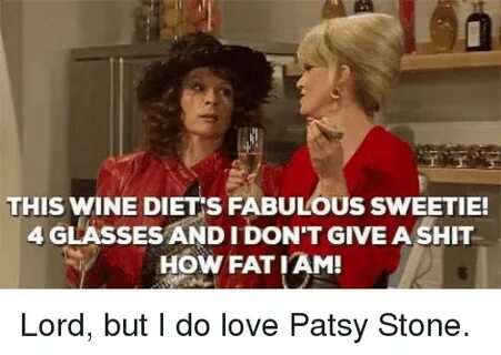 THIS WINE DIETS FABULOUS SWEETIE! 4GLASSESANDIDONTGIVEA SHIT