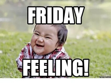 FRIDAY FEELING! Memes Com Fridays Meme on SIZZLE