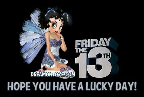 Happy Friday the 13th HOPE YOU HAVE A LUCKY DAY! More Betty 
