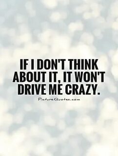 You Drive Me Crazy But I Love You Quotes. QuotesGram