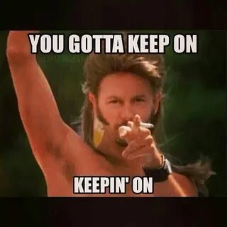 Joe Dirt Keep on keepin on, Laughter therapy, Funny quotes