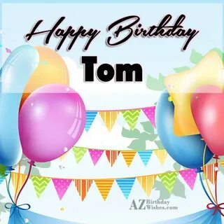 Happy Birthday Tom - AZBirthdayWishes.com