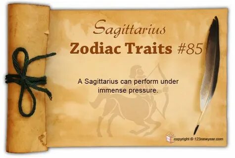 A Sagittarius can perform under immense pressure. Sagittariu