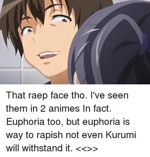 That Raep Face Tho I've Seen Them in 2 Animes in Fact Euphor