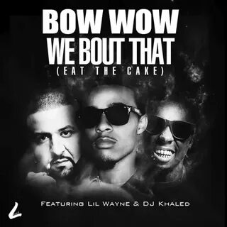 Bow Wow - We Bout That (feat. Lil Wayne & DJ Khaled) LISTEN