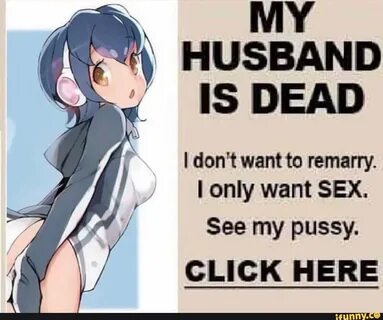 HUSBAND IS DEAD I don't want to remarry. only want SEX. See my pussy. CLICK HERE