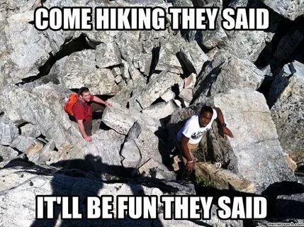 Come hiking they said it'll be fun they said meme - AhSeeit