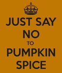 Pin on Just Say "NO" to Pumpkin Spice