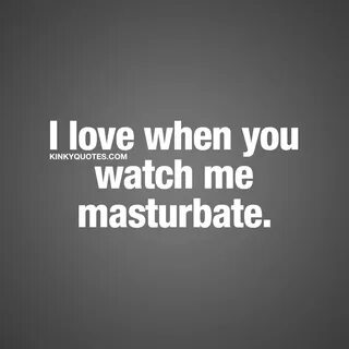 Sexy couple quotes: I love when you watch me masturbate. 