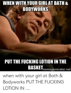 WHEN WITH YOUR GIRL AT BATH & BODYWORKS PUT THE FUCKING LOTI