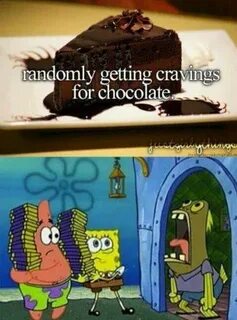 Randomly getting cravings for chocolate Funny spongebob meme