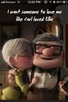 I want someone to love me like Carl loved Ellie. Someone to 
