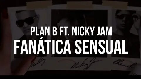 Plan B Ft. Nicky Jam - Fanática Sensual (letra) (Remix) (Reg
