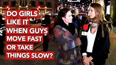 Do girls like it when guys move fast or take things slow? - 