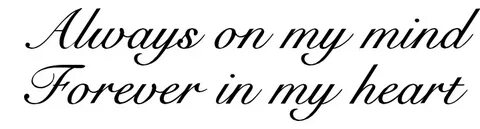 "Always on my mind Forever in my heart" - tattoo script, dow