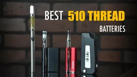 The Best 510 Thread Battery for Oil Cartridge 2019 Edition -