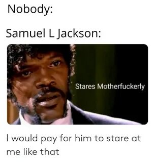 Nobody Samuel L Jackson Stares Motherfuckerly I Would Pay fo