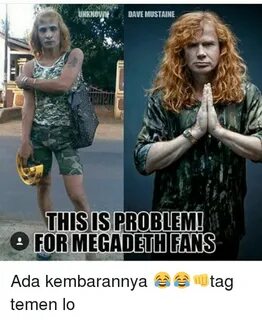 UNKNOWH DAVE MUSTAINE THIS IS PROBLEM! FOR MEGADETH FANS Ada