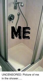 UNCENSORED Picture of Me in the Shower Funny Meme on ballmem