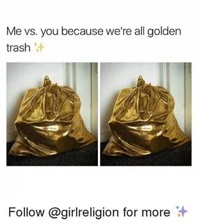 Me vs You Because We're All Golden Trash Follow for More ✨ M