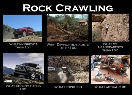 Rock Crawling: what my friends think I do Rock crawling, Jee