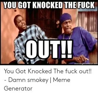 You Got Knocked The F Out Meme - Captions Lovely