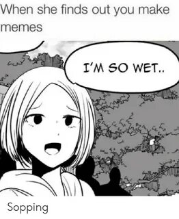 When She Finds Out You Make Memes I'M SO WET Sopping Anime M