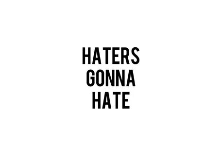 Haters Are Gonna Hate Quotes. QuotesGram